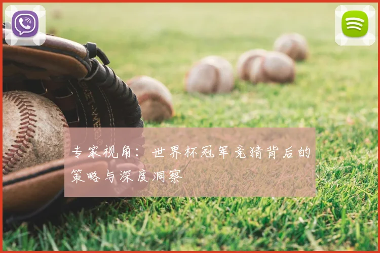 专家视角:世界杯冠军竞猜背后的策略与深度洞察