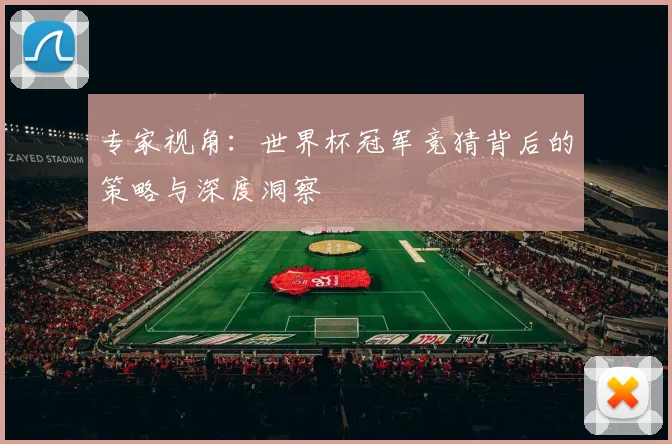 专家视角:世界杯冠军竞猜背后的策略与深度洞察